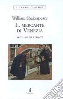 Il mercante di Venezia. Testo inglese a fronte libro di Shakespeare William