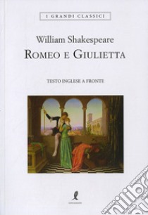 Romeo e Giulietta. Romeo e Giulietta. Testo inglese a fronte. Ediz. integrale libro di Shakespeare William