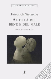 Al di là del bene e del male. Ediz. integrale libro di Nietzsche Friedrich; Romagnoli A. (cur.); Bicicchi R. (cur.)