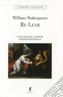 Re Lear. Testo inglese a fronte libro di Shakespeare William