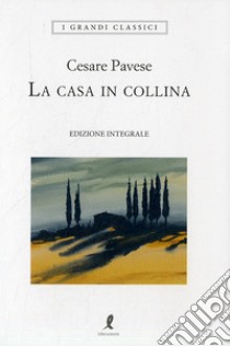 La casa in collina. Ediz. integrale libro di Pavese Cesare; Barbera G. (cur.)