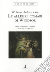 Le allegre comari di Windsor. Testo inglese a fronte. Ediz. integrale libro di Shakespeare William