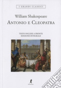 Antonio e Cleopatra. Testo inglese a fronte. Ediz. integrale libro di Shakespeare William