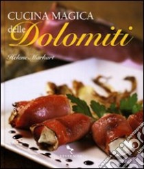 Cucina magica delle Dolomiti. Ediz. illustrata libro di Markart Helene