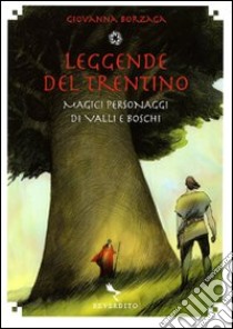 Leggende del Trentino. Magici personaggi di valli e boschi libro di Borzaga Giovanna