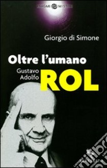 Oltre l'umano. Gustavo Adolfo Rol libro di Di Simone Giorgio