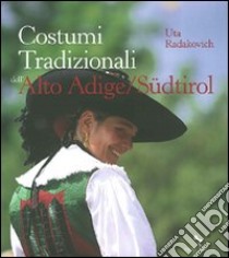 Costumi tradizionali dell'Alto Adige-Südtirol. Ediz. illustrata libro di Radakovic Uta