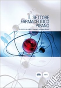 Il Settore farmaceutico pisano. Un incontro tra ricerca e impresa in cento anni di storia libro di Bianchi Alberto; Fanfani T. (cur.)