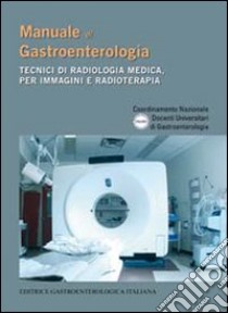 Manuale di gastroenterologia. Tecnici di radiologia medica, per immagini e radioterapia libro di Unigastro (cur.)