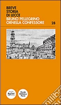 Breve storia di Lecce libro di Pellegrino Bruno; Confessore Ornella