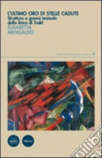 L'ultimo oro di stelle cadute. Evoluzione e strutture nella lirica di Trakl libro di Mengaldo Elisabetta