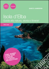 Isola d'Elba. Guida alla natura, storia e itinerari libro di Lambertini Marco; Gabba Mauro