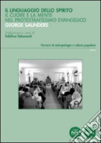 Il linguaggio dello spirito. Il cuore e la mente nel protestantesimo evangelico libro di Saunders George