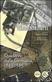 Giorni da non «dimenticarli». Quaderno dalla Germania 1943-1945 libro di Salvadori D. (cur.)