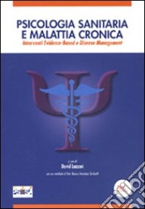 Psicologia sanitaria e malattia cronica. Interventi Evidence-Based e Disease Management libro di Lazzari D. (cur.)