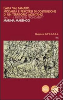 L'Alta Val Tanaro. Modalità e percorsi di costruzione di un territorio montano. Vol. 1: I processi fondativi libro di Marengo Marina