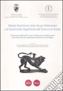 Atlante geochimico delle acque sotterranee e di scorrimento superficiale del comune di Arezzo. Gli isotopi stabili nelle acque e nei gas ed i metalli pesanti... libro