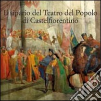 Il sipario storico del teatro del popolo di Castelfiorentino. Ediz. illustrata libro di Petrillo S. (cur.)