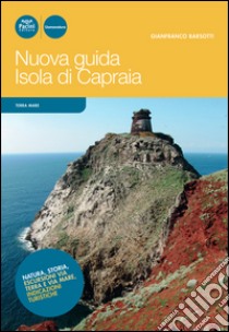 Nuova guida Isola di Capraia. Natura, storia, escursioni via terra e via mare, indicazioni turistiche libro di Barsotti Gianfranco