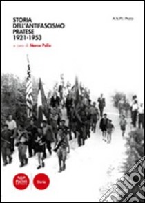 Storia dell'antifascismo pratese. 1921-1953 libro di Palla M. (cur.)