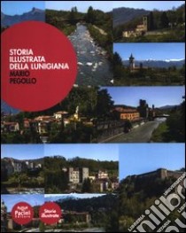 Storia illustrata della Lunigiana. Ediz. illustrata libro di Pegollo Mario