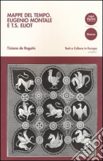 Mappe del tempo. Eugenio Montale e T. S. Eliot libro di De Rogatis Tiziana