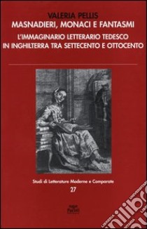 Masnadieri, monaci e fantasmi. L'immaginario letterario tedesco in Inghilterra tra Settecento e Ottocento libro di Pellis Valeria