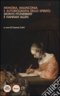 Memoria, malinconia e autobiografia dello spirito: Dionys Fitzherbert e Hannah Allen libro di Calvi L. (cur.)