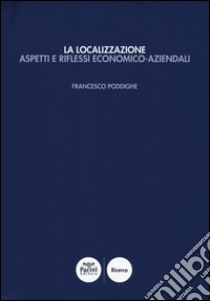 La localizzazione. Aspetti e riflessi economico-aziendali libro di Poddighe Francesco