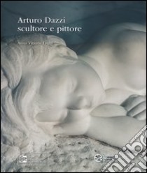 Arturo Dazzi scultore e pittore. Ediz. illustrata libro di Laghi Anna Vittoria