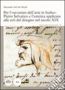 Per l'«avvenire dell'arte in Italia»: Pietro Selvatico e l'estetica applicata alle arti del disegno nel secolo XIX libro di Heide Alexander auf der