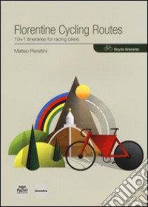 Florentine cycling routes. 19+1 itineraries for racing bikes libro di Pierattini Matteo