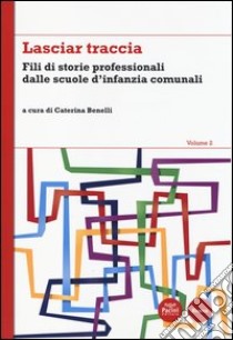 Lasciar traccia. Vol. 2: Fili di storie professionali dalle scuole d'infanzia comunali libro di Benelli C. (cur.)