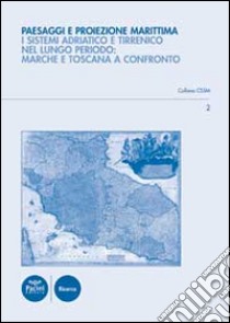 Paesaggi e proiezione marittima. I sistemi Adriatico e Tirreno nel lungo periodo. Marche e Toscana a confronto libro