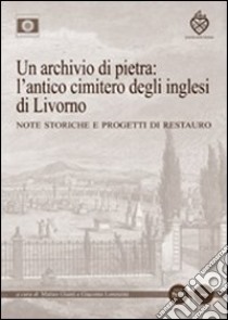 Un archivio di pietra: l'antico cimitero degli inglesi di Livorno. Note storiche e progetti di restauro libro di Giunti M. (cur.); Lorenzini G. (cur.)