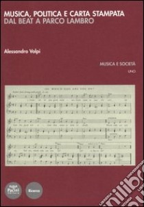 Musica, politica e carta stampata. Dal beat a parco Lambro libro di Volpi Alessandro