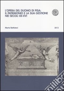 L'opera del duomo di Pisa: il patrimonio e la sua gestione nei secoli XII-XVI libro di Battistoni Marta