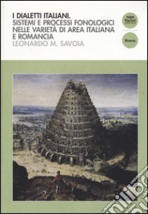 I dialetti italiani. Sistemi e processi fonologici nelle varietà di area italiana e romancia libro di Savoia Leonardo Maria