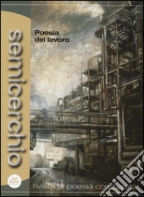 Semicerchio (2013) vol. 1-2. Poesia del lavoro libro di Stella F. (cur.)