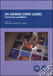 Un giorno dopo l'altro. Convivenze quotidiane libro di Bosi I. (cur.); Caggio F. (cur.)