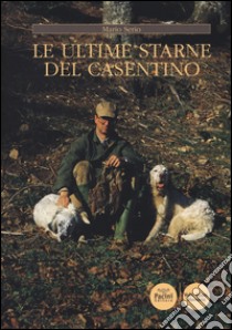 Le ultime starne del Casentino libro di Serio Mario; Ducci A. (cur.); Manetti P. (cur.); Serio G. (cur.)