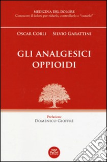 Gli analgesici oppioidi libro di Corli Oscar; Garattini Silvio