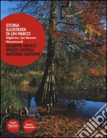 Storia illustrata di un parco. Migliarino, San Rossore, Massaciuccoli. Ediz. illustrata libro di Meucci Giuseppe; Castelli Renzo; Giuntini Antonio