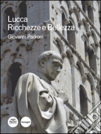 Lucca. Ricchezze e bellezza. Ediz. illustrata libro di Padroni Giovanni