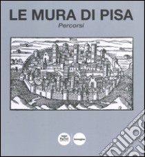 Le mura di Pisa. Percorsi. Ediz. illustrata libro di Zampieri A. (cur.)