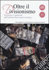 Oltre il divisionismo. Tecniche e materiali nell'atelier Benvenuti-Grubicy. Ediz. illustrata libro di Patti M. (cur.)