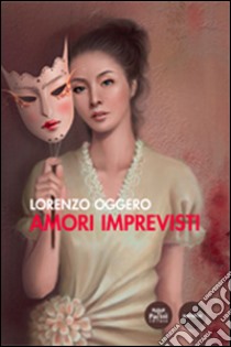 Amori imprevisti libro di Oggero Lorenzo