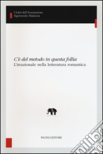 C'è del metodo in questa follia. L'irrazionale nella letteratura romantica libro di Tortonese P. (cur.)