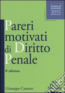 Pareri motivati di diritto penale. Esame di avvocato 2015 libro di Cassano Giuseppe