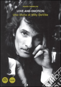 Love and emotion. Una storia di Willy DeVille libro di Zambellini Mauro